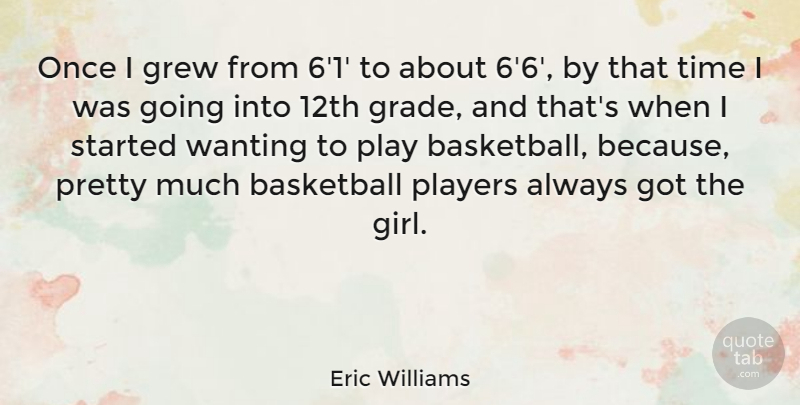 Eric Williams Quote About Basketball, Girl, Player: Once I Grew From 61...