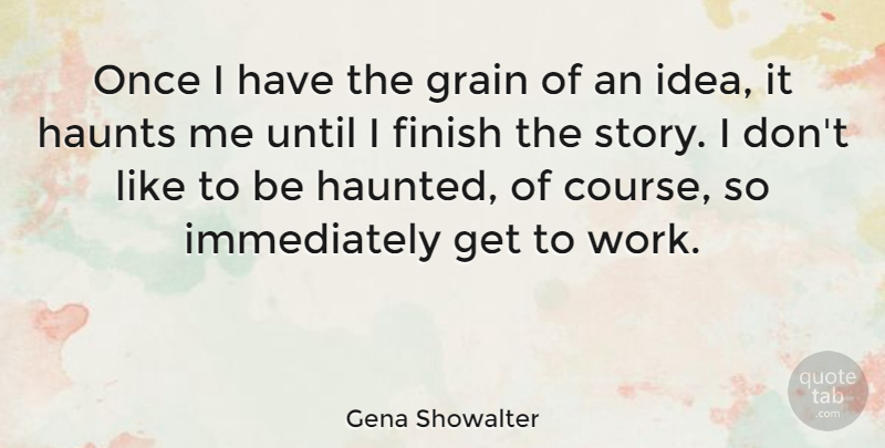 Gena Showalter Quote About Grain, Haunts, Until, Work: Once I Have The Grain...