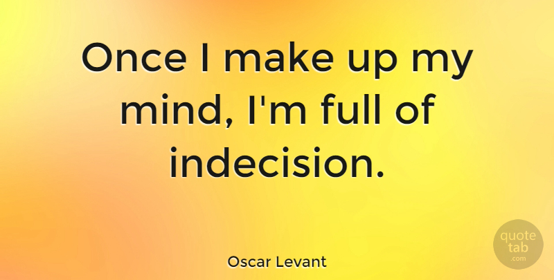 Oscar Levant Quote About Mind, Indecision: Once I Make Up My...