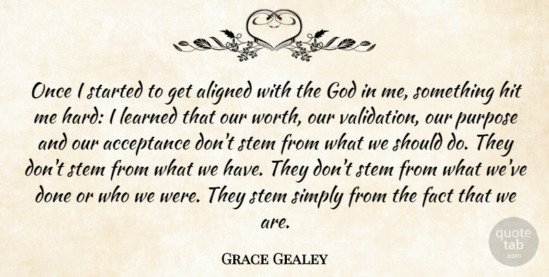 Grace Gealey Quote About Aligned, Fact, God, Hit, Learned: Once I Started To Get...
