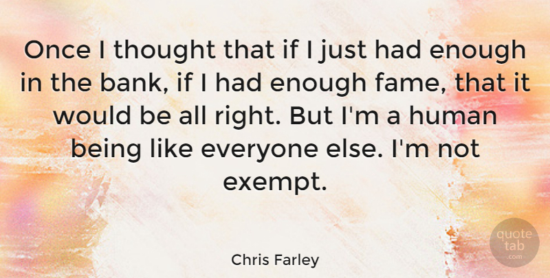 Chris Farley Quote About Had Enough, Would Be, Fame: Once I Thought That If...