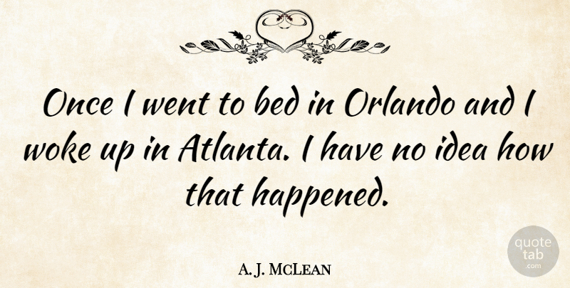 A. J. McLean Quote About Atlanta, Ideas, Orlando: Once I Went To Bed...