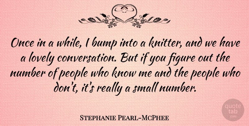 Stephanie Pearl-McPhee Quote About Bump, Figure, People: Once In A While I...