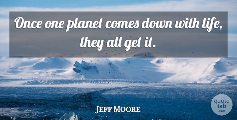 Jeff Moore Quote About Planet: Once One Planet Comes Down...