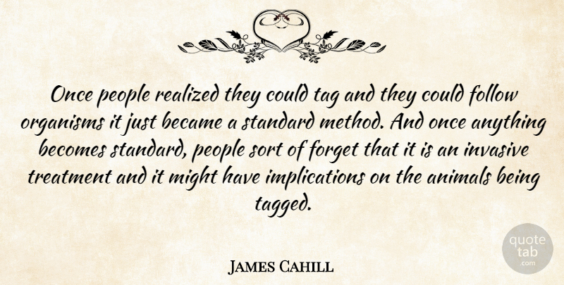 James Cahill Quote About Animals, Became, Becomes, Follow, Forget: Once People Realized They Could...