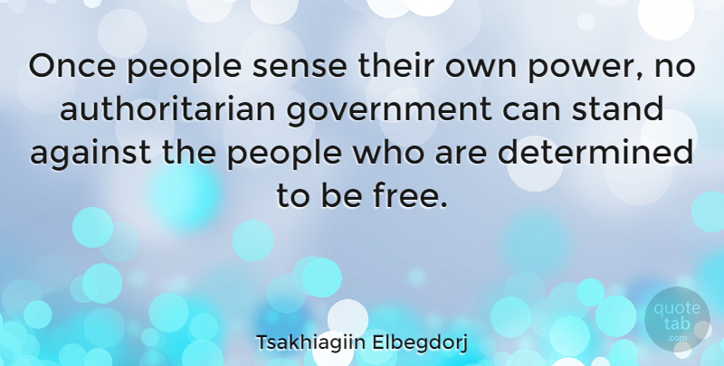 Tsakhiagiin Elbegdorj Quote About Against, Determined, Government, People, Power: Once People Sense Their Own...