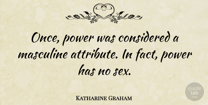Katharine Graham Quote About Considered, Masculine, Power: Once Power Was Considered A...
