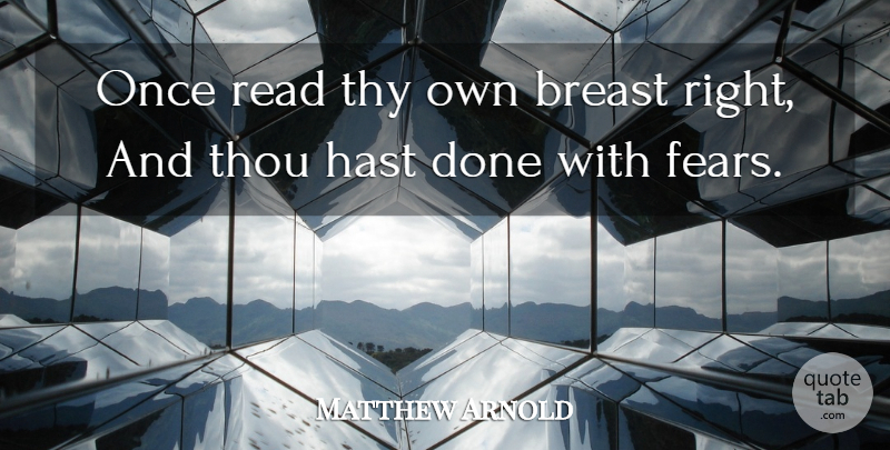 Matthew Arnold Quote About Done, Breasts, Psychoanalysis: Once Read Thy Own Breast...