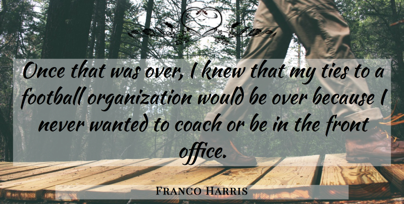 Franco Harris Quote About Football, Organization, Ties: Once That Was Over I...