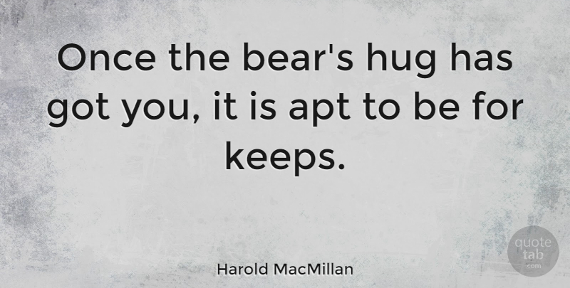 Harold MacMillan Quote About Hug, Bears: Once The Bears Hug Has...