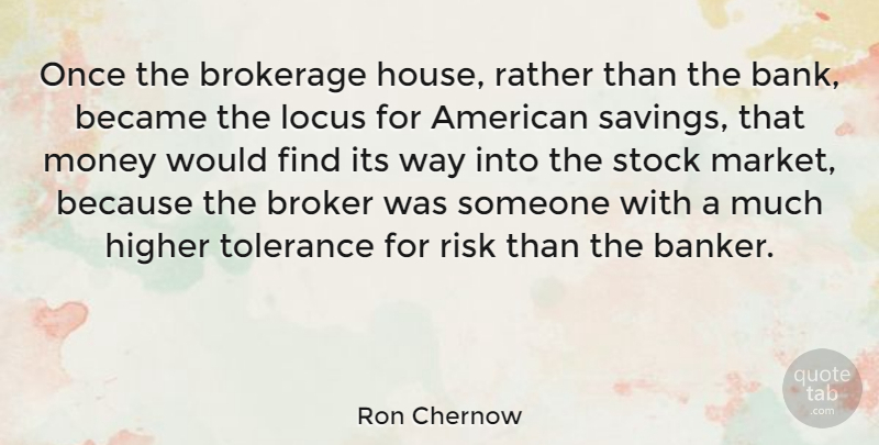 Ron Chernow Quote About House, Tolerance, Risk: Once The Brokerage House Rather...