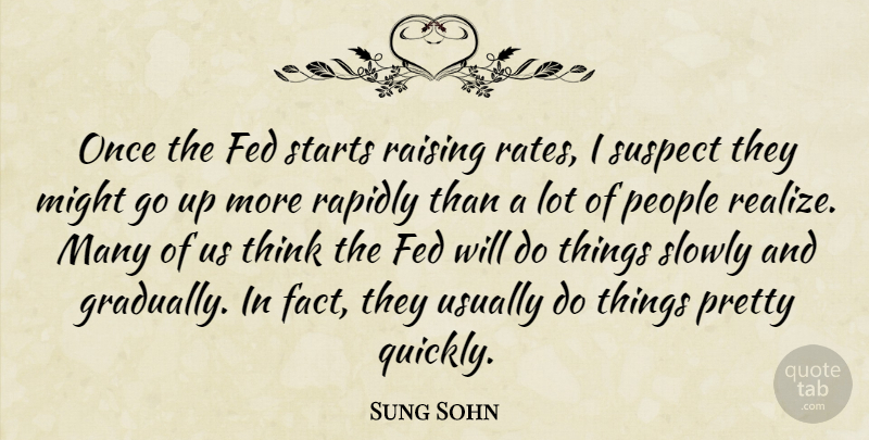 Sung Sohn Quote About Fed, Might, People, Raising, Rapidly: Once The Fed Starts Raising...