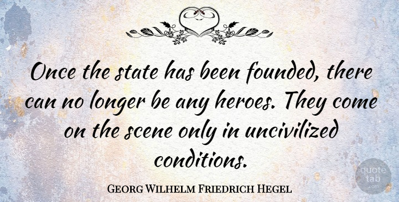 Georg Wilhelm Friedrich Hegel Quote About Hero, Scene, States: Once The State Has Been...