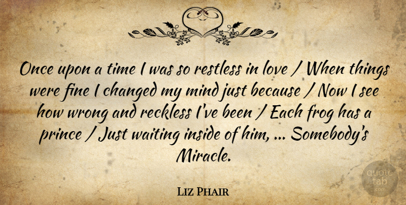 Liz Phair Quote About Changed, Fine, Frog, Inside, Love: Once Upon A Time I...