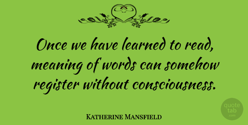 Katherine Mansfield Quote About Reading, Book, Consciousness: Once We Have Learned To...