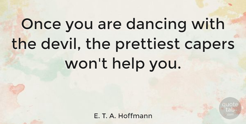 E. T. A. Hoffmann Quote About Dancing, Devil, Helping: Once You Are Dancing With...