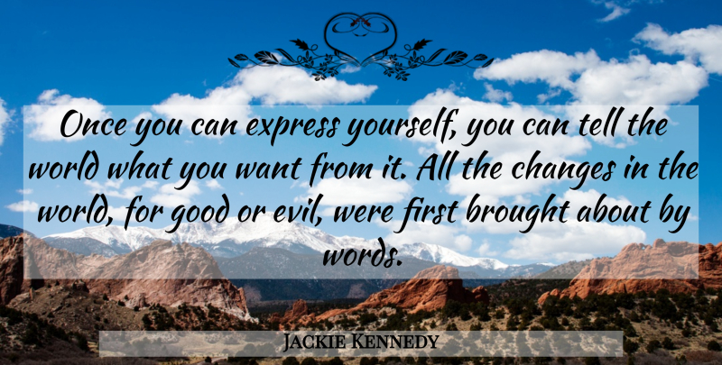Jackie Kennedy Quote About Life Changing, Evil, Want: Once You Can Express Yourself...
