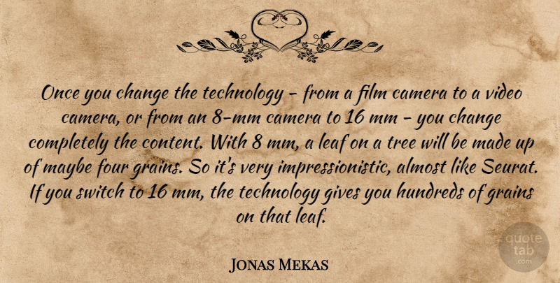 Jonas Mekas Quote About Technology, Giving, Tree: Once You Change The Technology...