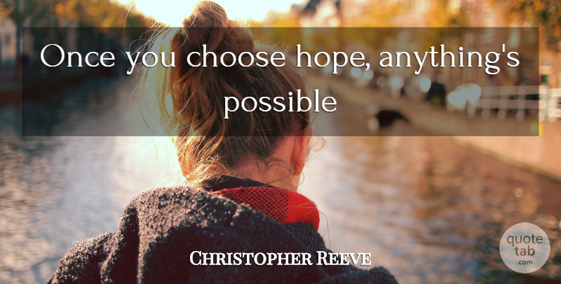 Christopher Reeve Quote About Inspirational, Positive, Uplifting: Once You Choose Hope Anythings...