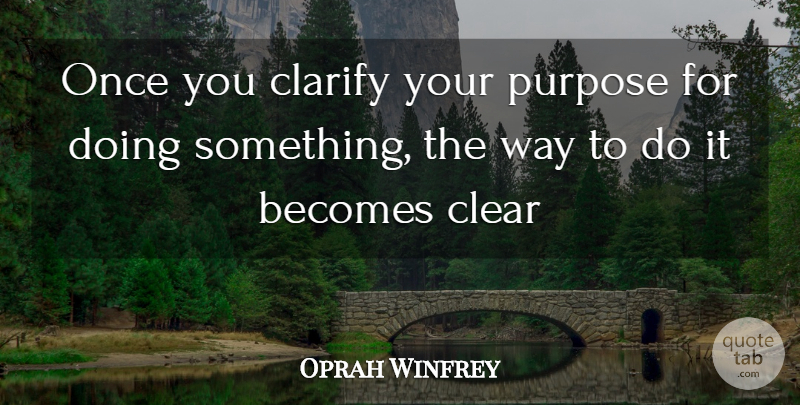 Oprah Winfrey Quote About Way, Purpose, Clear: Once You Clarify Your Purpose...