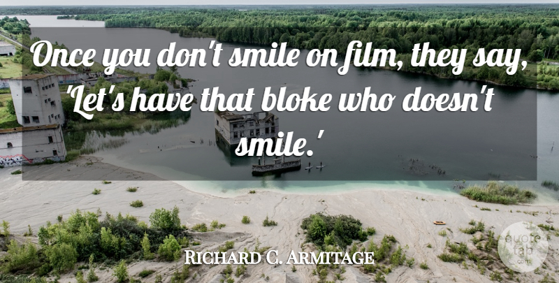 Richard Armitage Quote About Film, Blokes: Once You Dont Smile On...