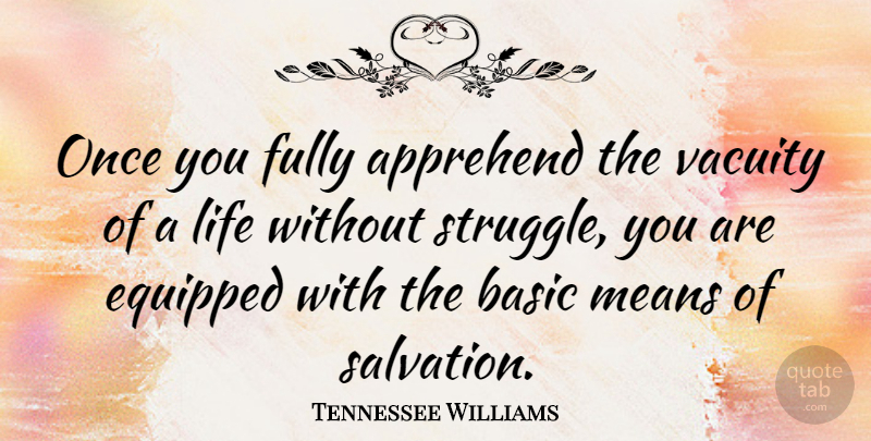 Tennessee Williams Quote About Struggle, Mean, Salvation: Once You Fully Apprehend The...