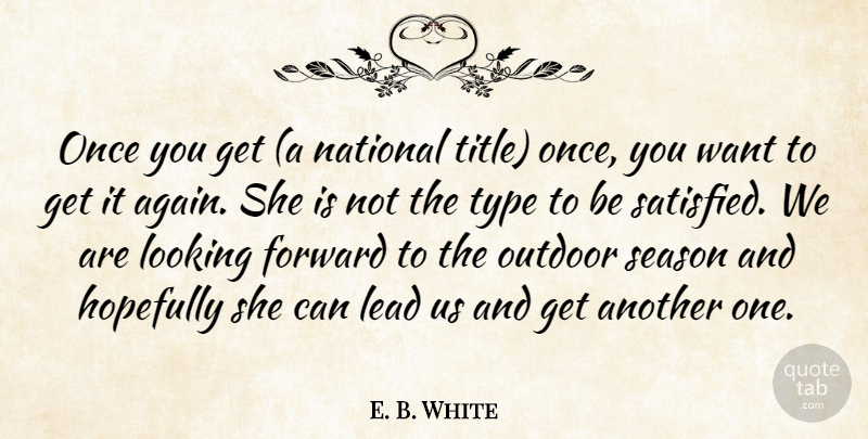 E. B. White Quote About Forward, Hopefully, Lead, Looking, National: Once You Get A National...