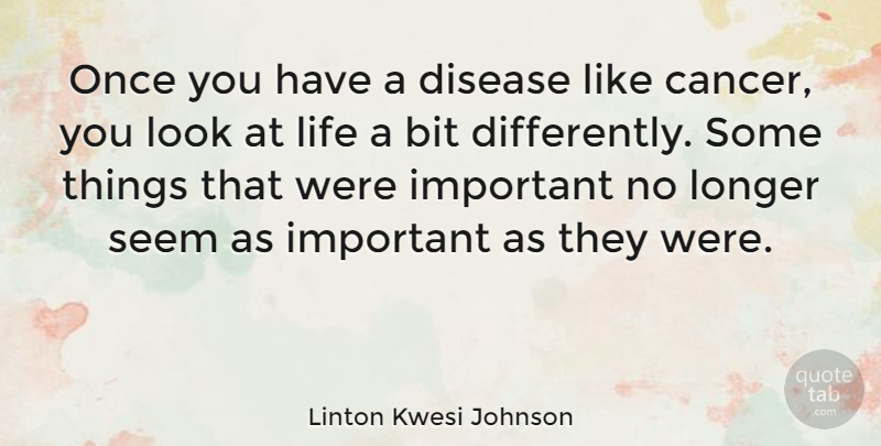 Linton Kwesi Johnson Quote About Cancer, Important, Disease: Once You Have A Disease...