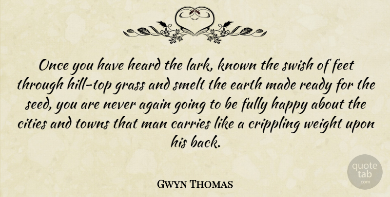 Gwyn Thomas Quote About Again, Carries, Cities, Crippling, Earth: Once You Have Heard The...
