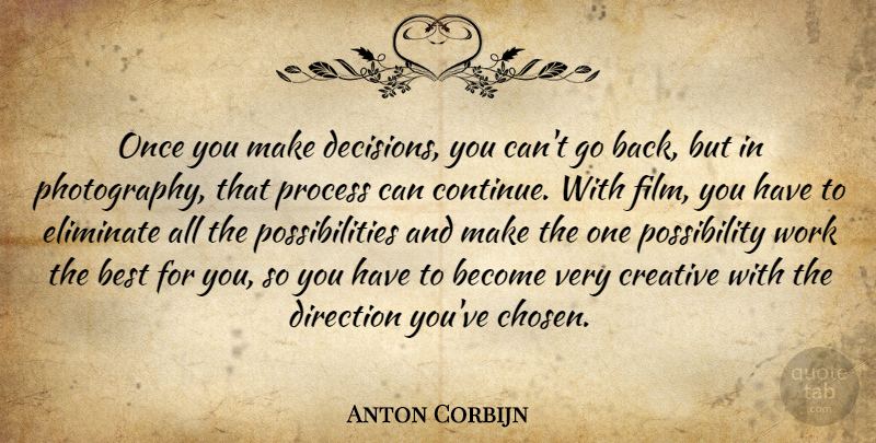 Anton Corbijn Quote About Best, Creative, Direction, Eliminate, Possibilities: Once You Make Decisions You...