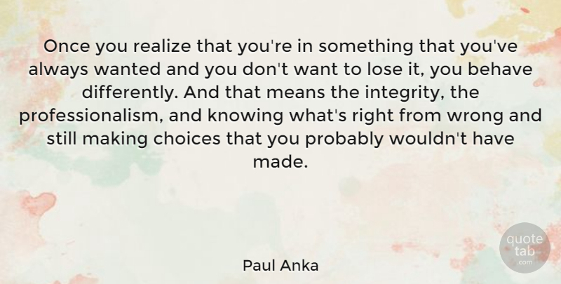 Paul Anka Quote About Integrity, Mean, Knowing: Once You Realize That Youre...