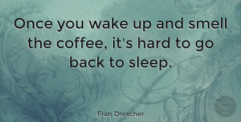 Fran Drescher Quote About Coffee, Sleep, Smell: Once You Wake Up And...