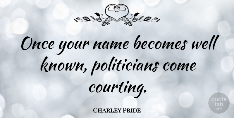 Charley Pride Quote About Names, Politician, Well Known: Once Your Name Becomes Well...