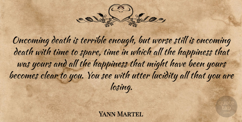 Yann Martel Quote About Might, Losing, Enough: Oncoming Death Is Terrible Enough...