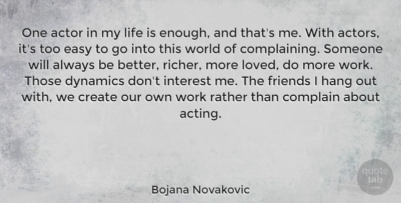 Bojana Novakovic Quote About Complain, Create, Dynamics, Easy, Hang: One Actor In My Life...
