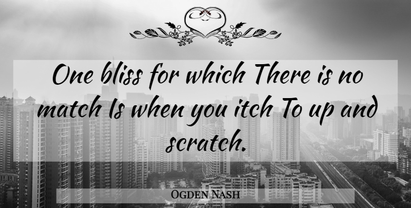Ogden Nash Quote About Scratches, Bliss: One Bliss For Which There...