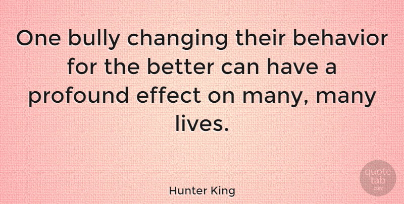 Hunter King Quote About Changing, Effect: One Bully Changing Their Behavior...