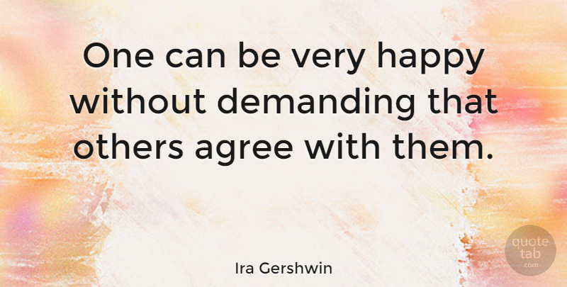 Ira Gershwin Quote About Music, Agreement, Very Happy: One Can Be Very Happy...