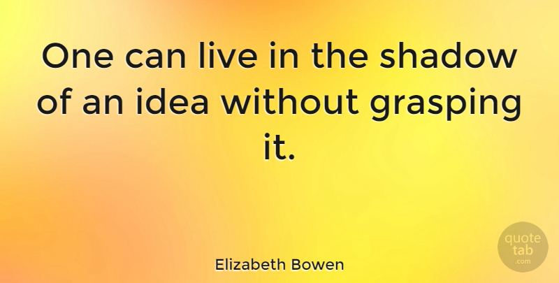Elizabeth Bowen Quote About Educational, Ideas, Shadow: One Can Live In The...