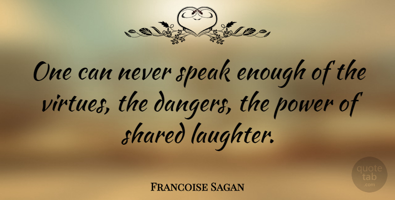 Francoise Sagan Quote About Smile, Laughter, Speak: One Can Never Speak Enough...