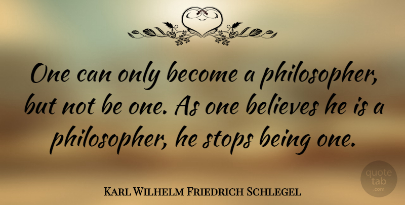 Karl Wilhelm Friedrich Schlegel Quote About Believe, Literature, Philosopher: One Can Only Become A...