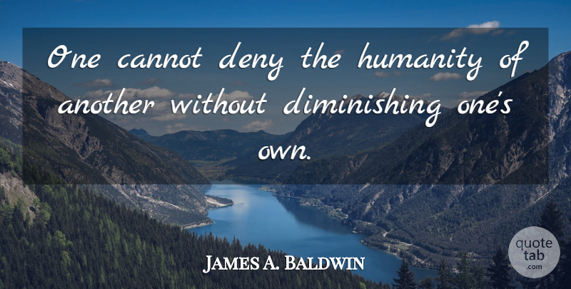 James A. Baldwin Quote About Humanity, Deny: One Cannot Deny The Humanity...