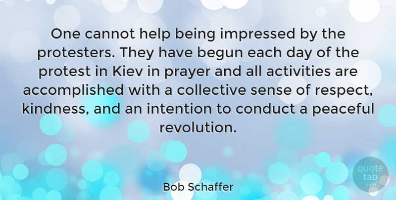 Bob Schaffer Quote About Prayer, Kindness, Peaceful: One Cannot Help Being Impressed...