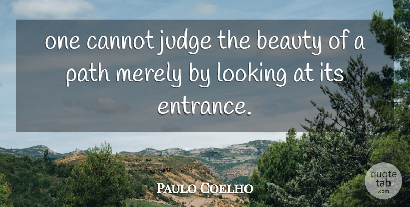 Paulo Coelho Quote About Judging, Path, Entrances: One Cannot Judge The Beauty...
