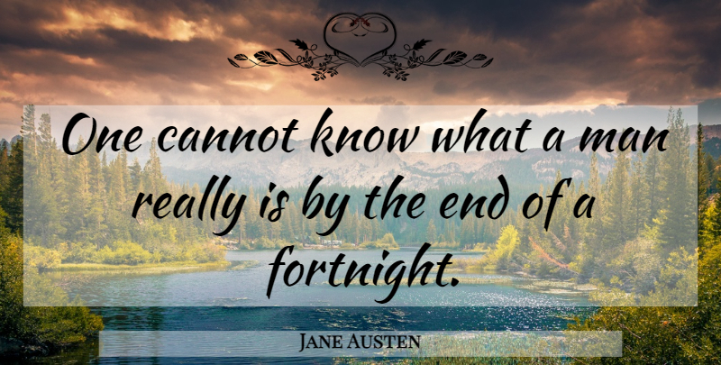 Jane Austen Quote About Men, Ends, Fortnight: One Cannot Know What A...