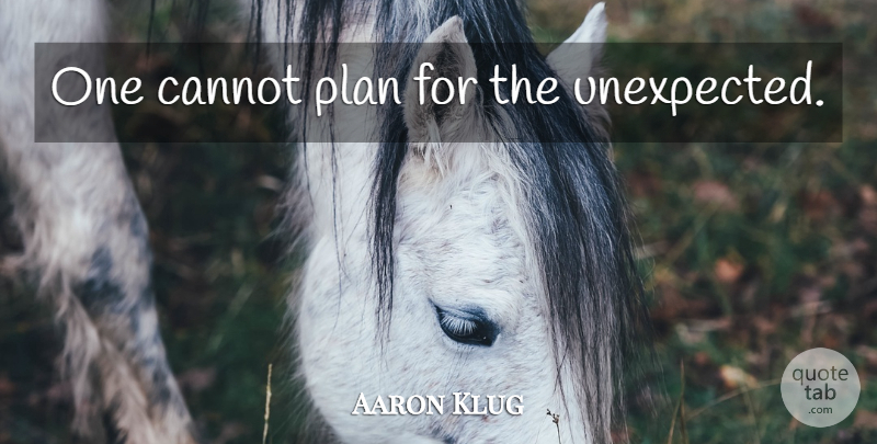 Aaron Klug Quote About Unexpected, Plans: One Cannot Plan For The...