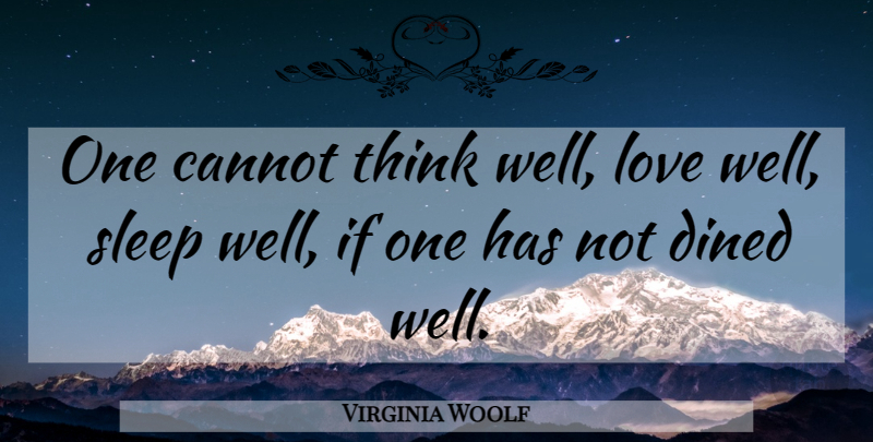 Virginia Woolf Quote About Love, Food, Sleep: One Cannot Think Well Love...