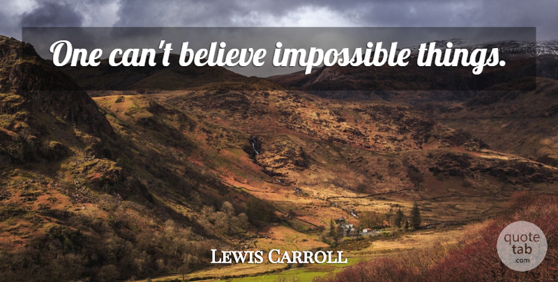 Lewis Carroll Quote About Believe, Math, Impossible Things: One Cant Believe Impossible Things...