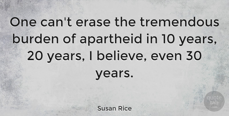 Susan Rice Quote About Believe, Years, Burden: One Cant Erase The Tremendous...