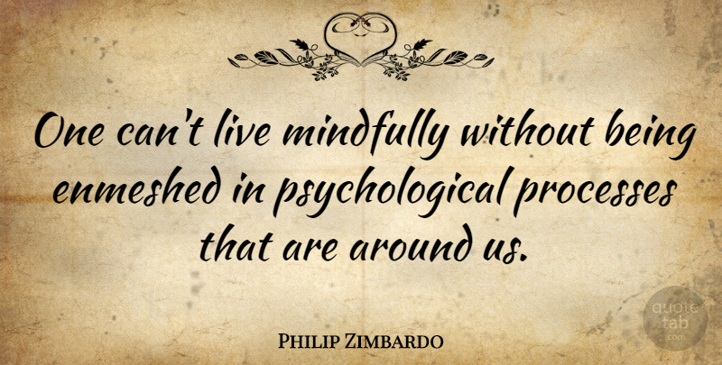 Philip Zimbardo Quote About Hero, Heroic, Psychological: One Cant Live Mindfully Without...